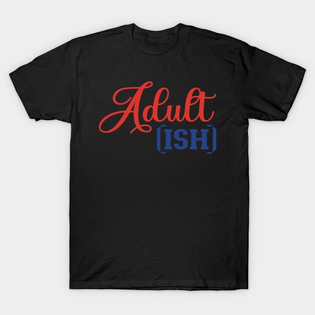 Adult ish, Adult-ish, Adultish T-Shirt by Seaside Designs